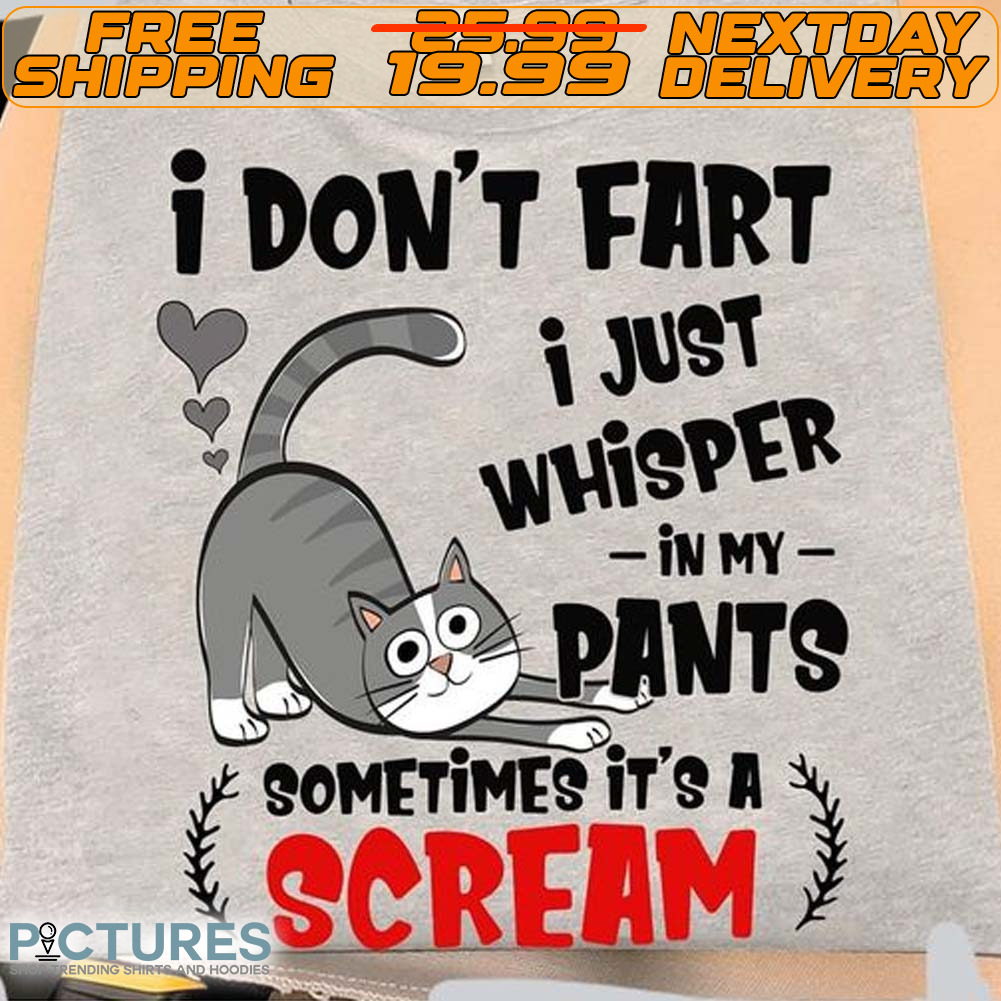 Cat I Don't Fart I Just Whisper In My Pants Sometimes It's A Scream Shirt