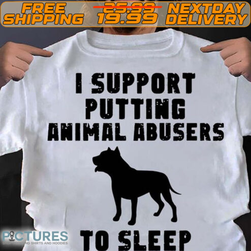 Dog I Support Putting Animal Abusers To Sleep Shirt