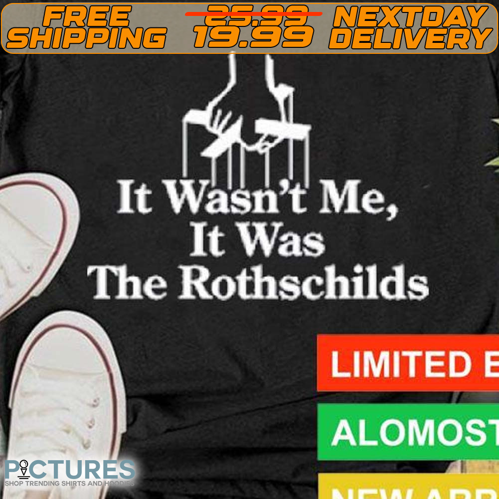 It Wasn’t Me It Was The Rothschilds Shirt It Wasn’t Me It Was The Rothschilds Shirt