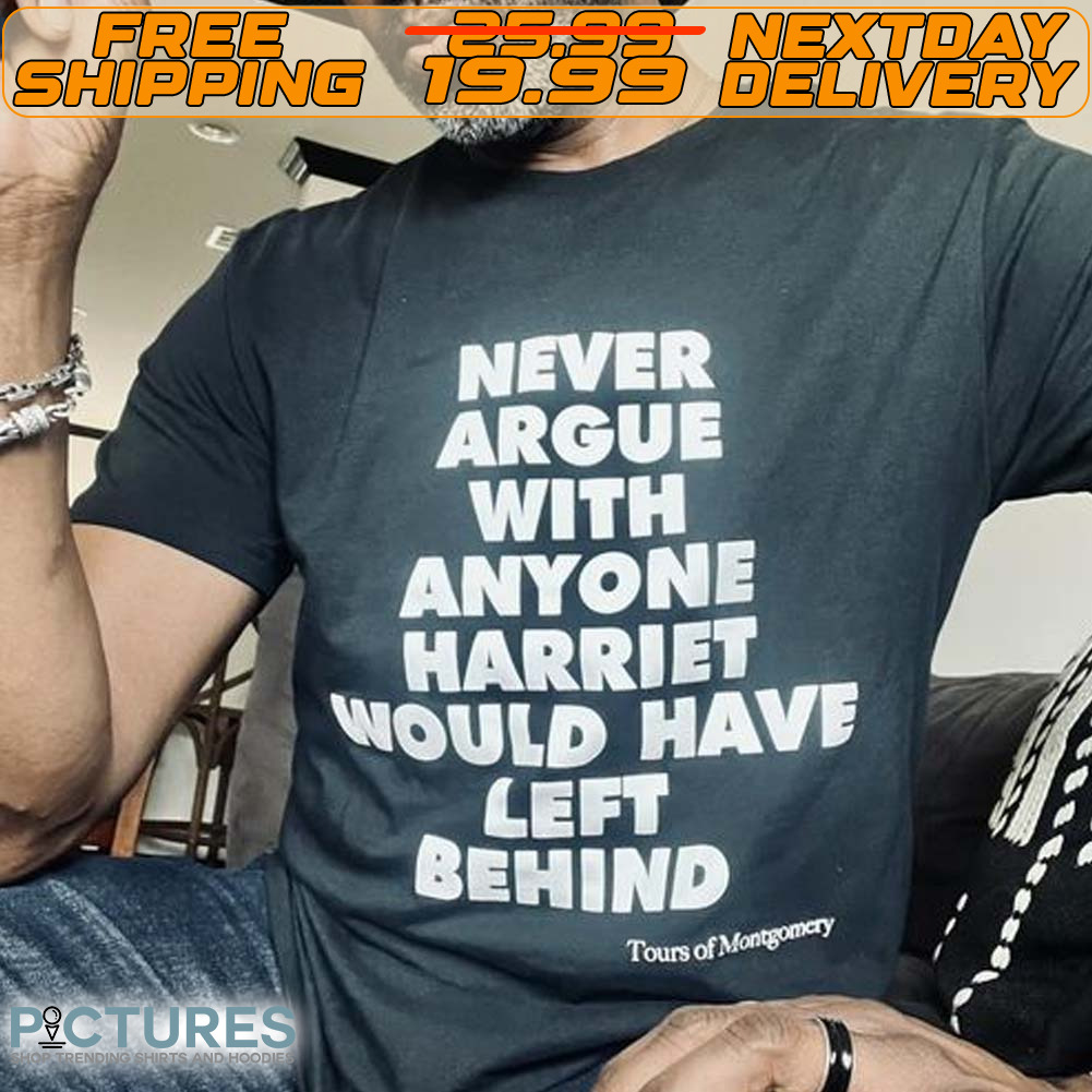 Never Argue With Anyone Harriet Would Have Left Behind Shirt