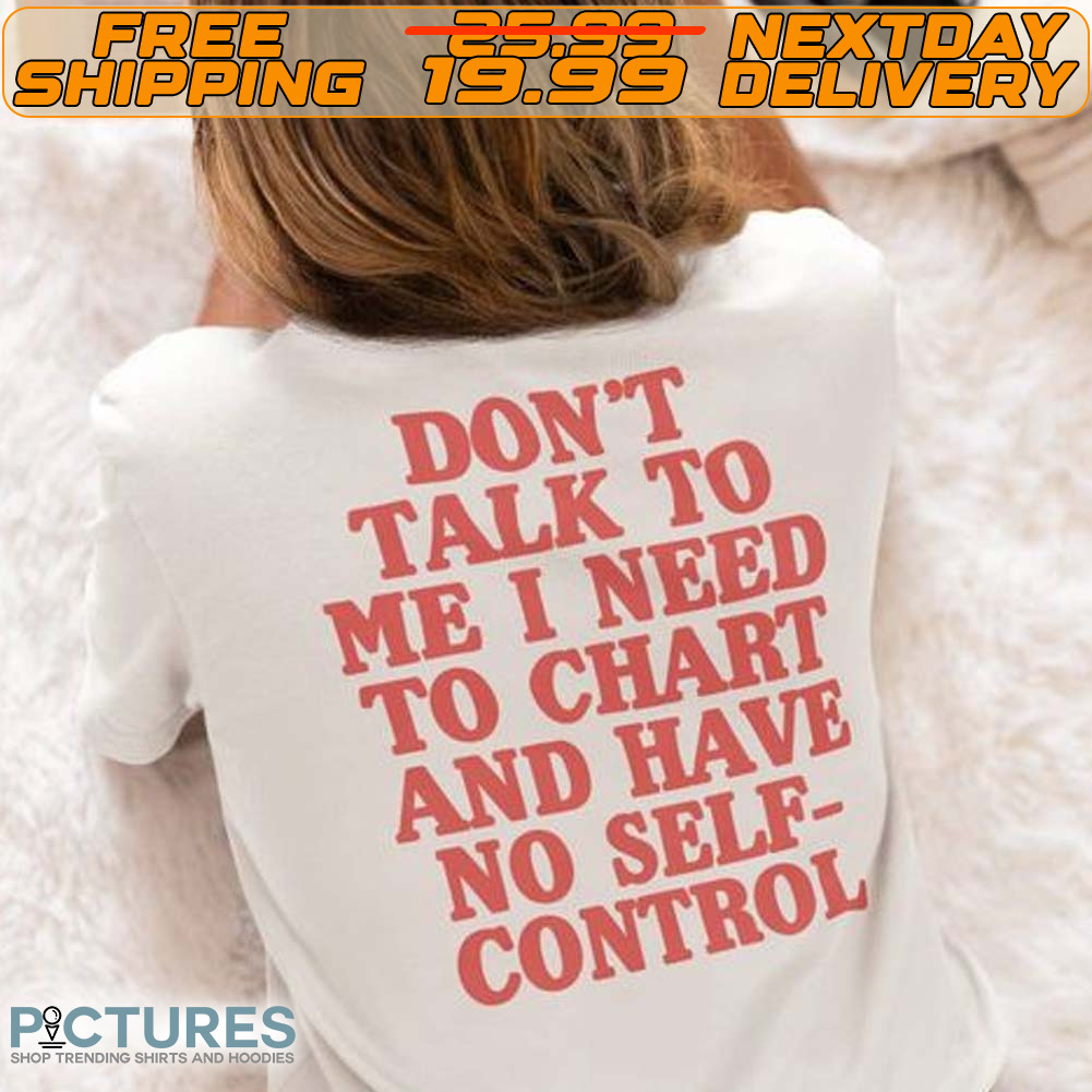 Don't Talk To Me I Need To Chart And Have No Self Control Shirt