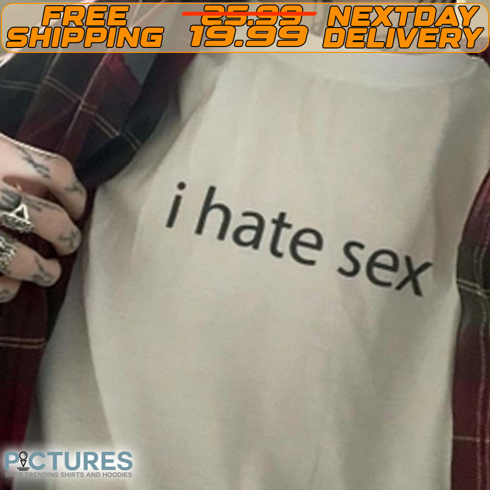 I Hate Sex Shirt - Picturestees Clothing LLC