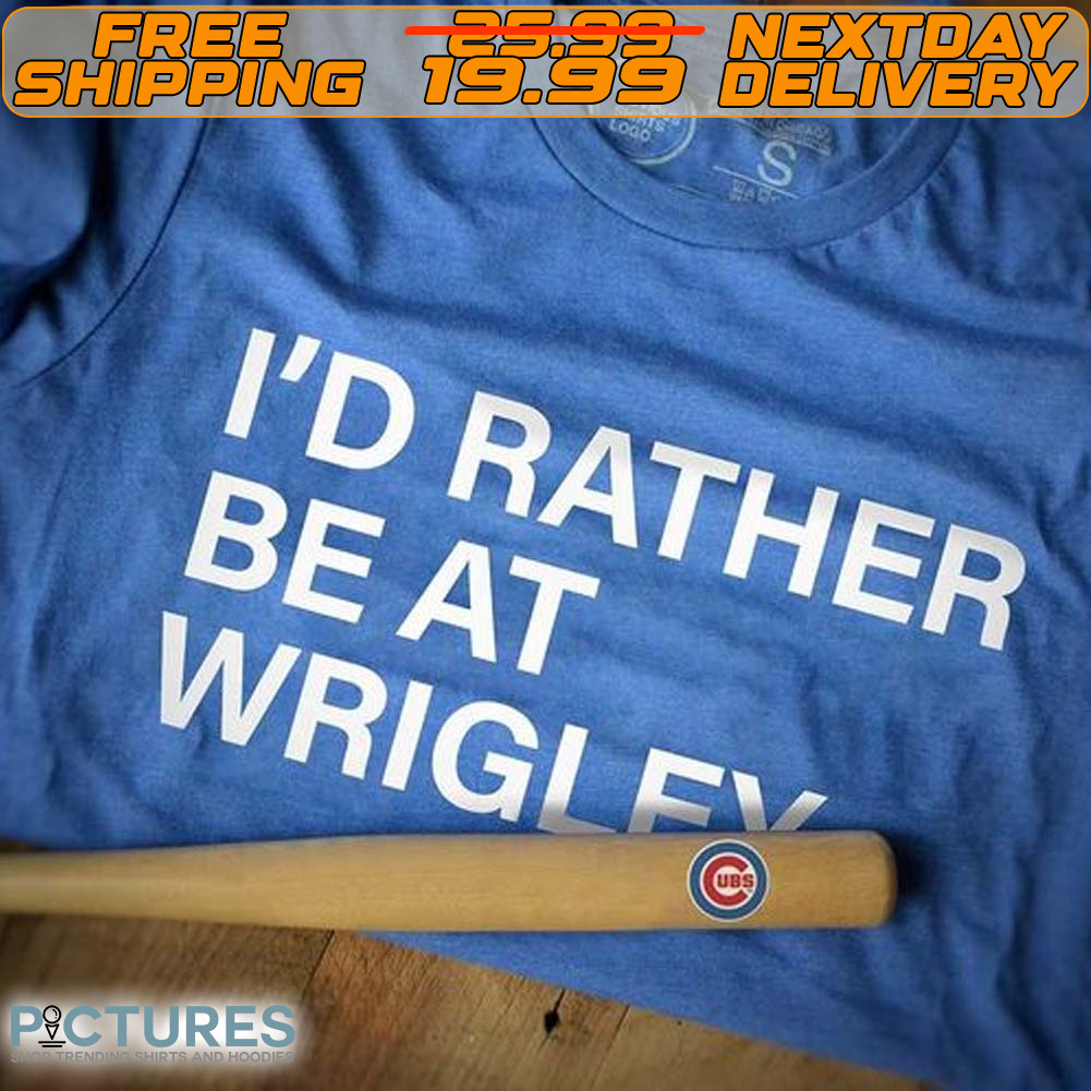 I'd Rather Be At Wrigley Shirt