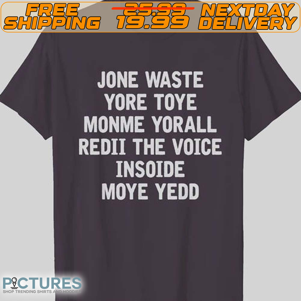 Jone Waste Yore Toye Monme Yorall Redii The Voice Insoide Moye Yedd Shirt