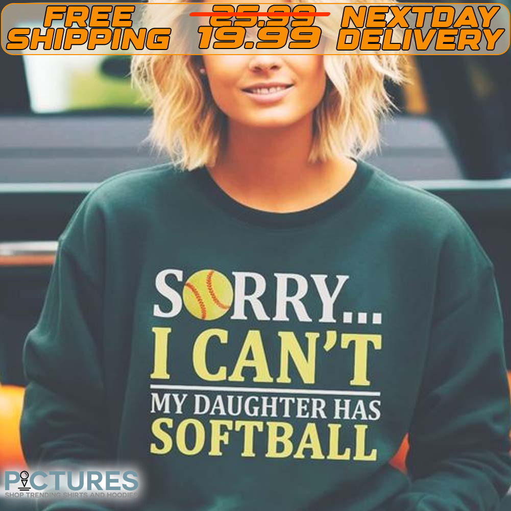 Sorry I Can't My Daughter Has Softball Shirt