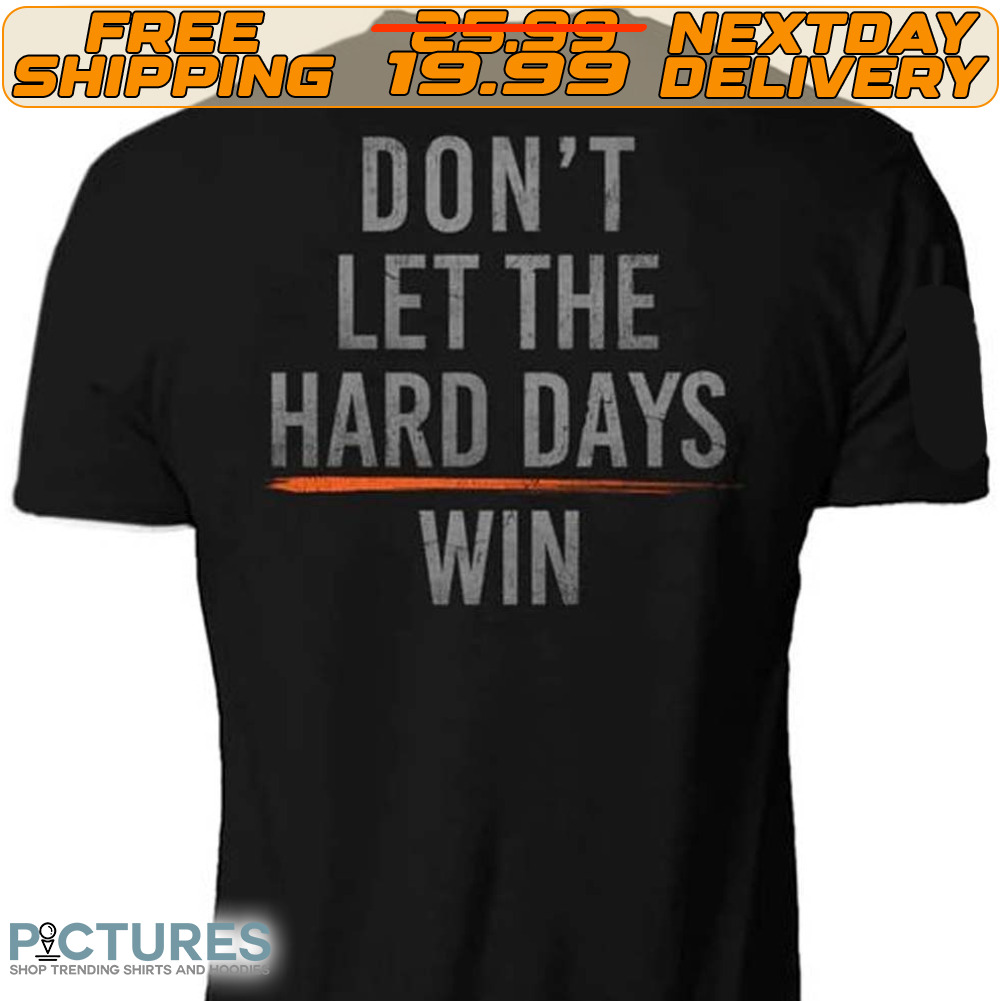 Don't Let The Hard Days Win Shirt