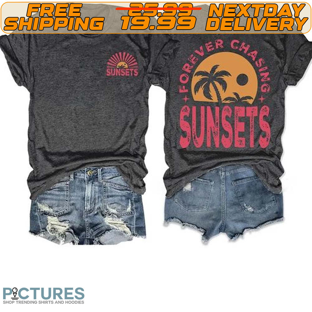 Forever Chasing Sunsets Summer Vacation Shirt Forever Chasing Sunsets Summer Vacation Shirt