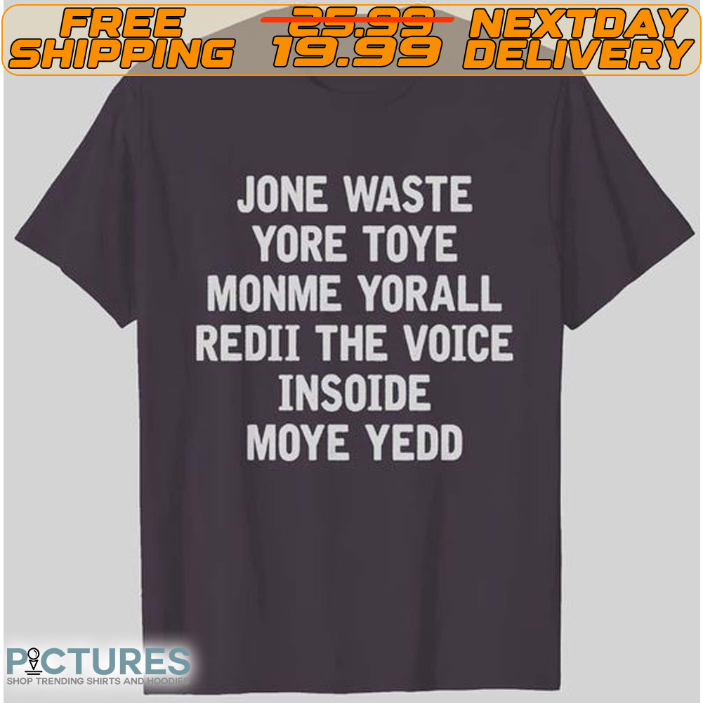 Jone Waste Yore Toye Monme Yorall Redii The Voice Insoide Moye Yedd Shirt