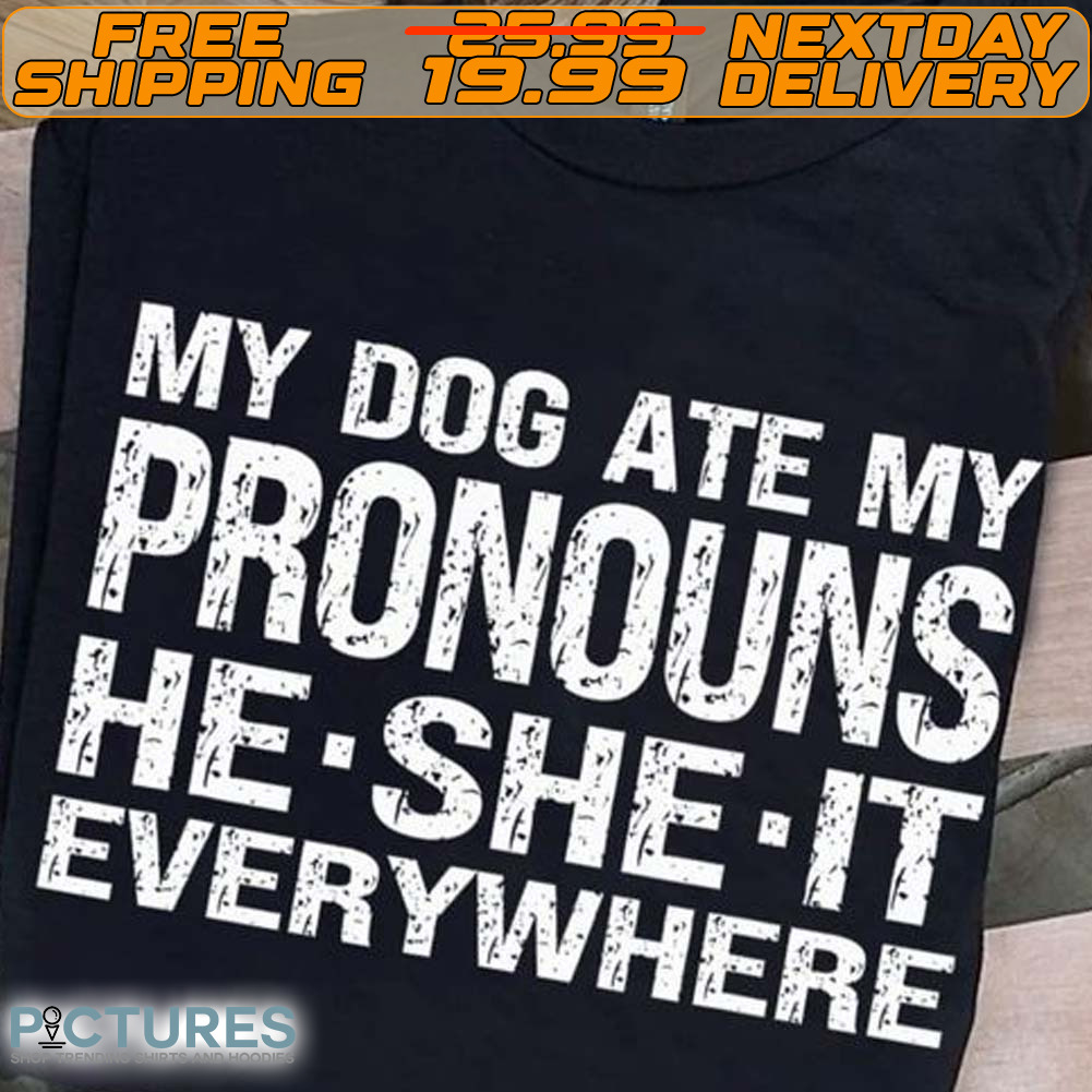 My Dog Ate My Pronouns He She It Everywhere Shirt