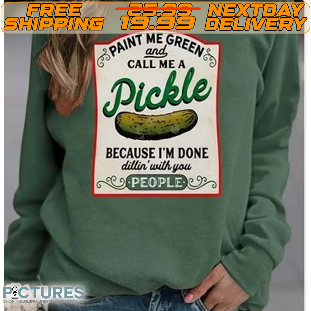 Paint Me Green And Call Me A Pickle Shirt