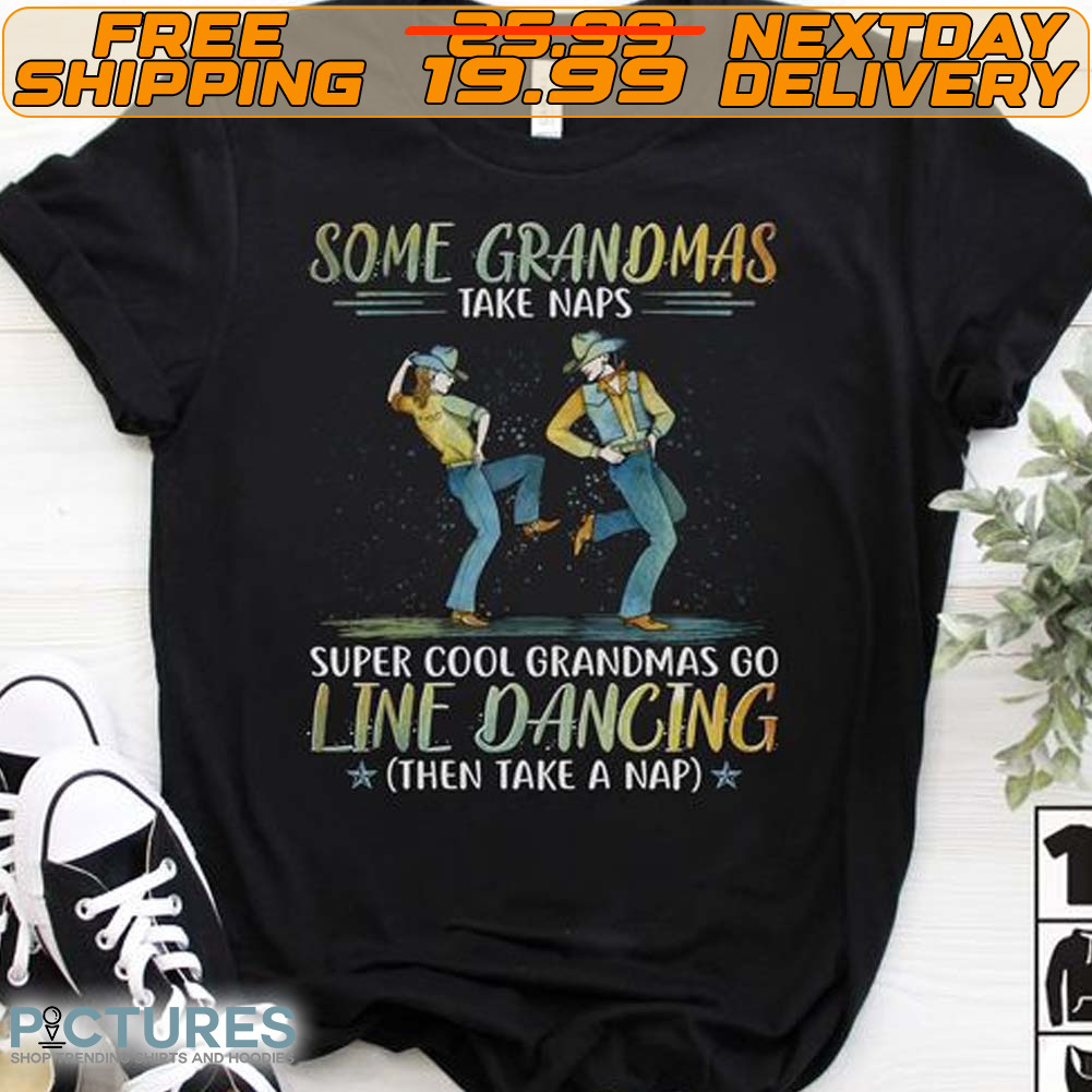 Some Grandmas Take Naps Super Cool Grandmas Go Line Dancing Shirt