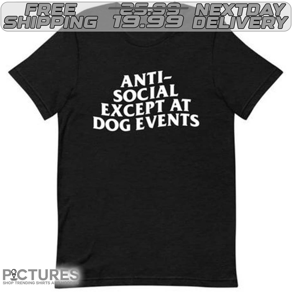 Anti Social Except At Dog Events Shirt