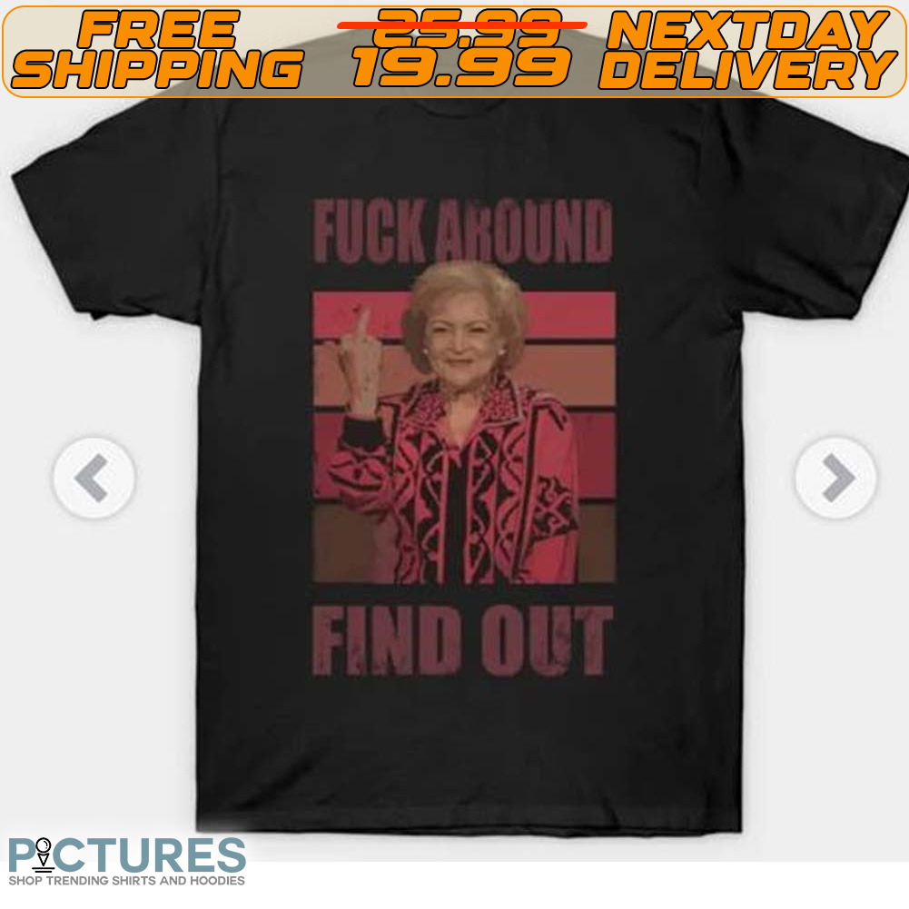 Betty White Fuck Akound Find Out Shirt