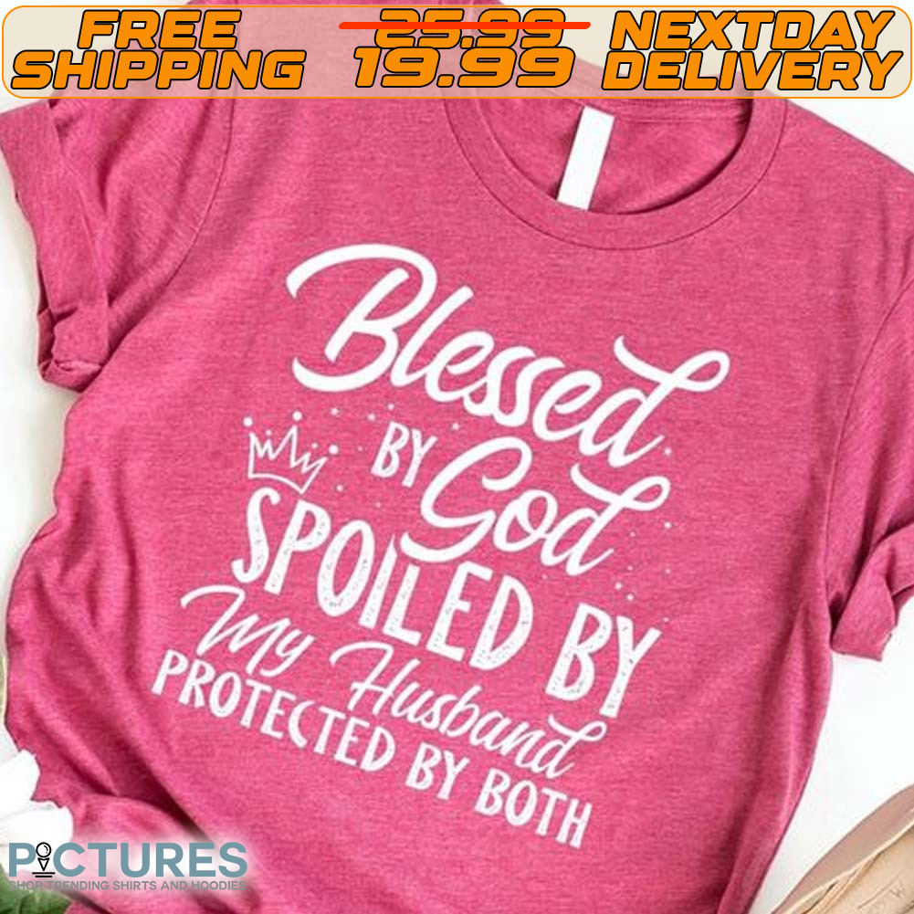 blessed by god spoiled by my husband shirt