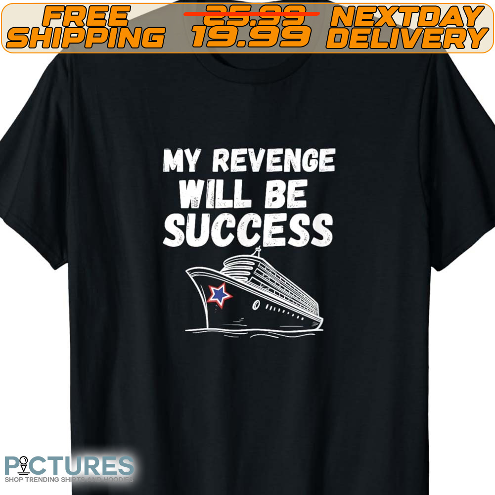 Boat My Revenge Will Be Success Shirt