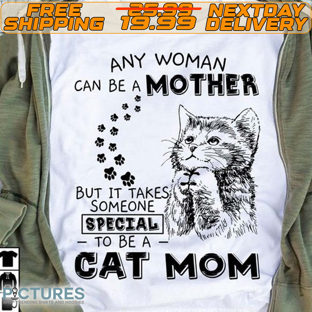 Cat Any Woman Can Be A Mother But It Takes Someone Special To Be A Cat Mom Shirt