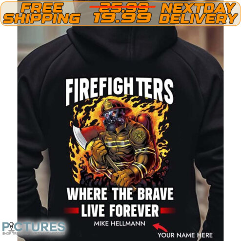 Custom Name Firefighters Where The Brave Live Forever Mike Hellmann Shirt