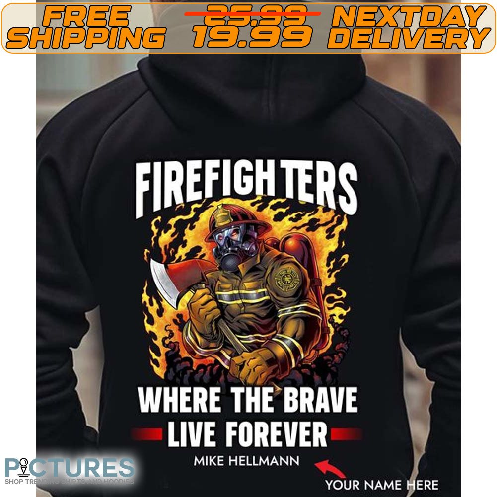 Custom Name Firefighters Where The Brave Live Forever Mike Hellmann Shirt
