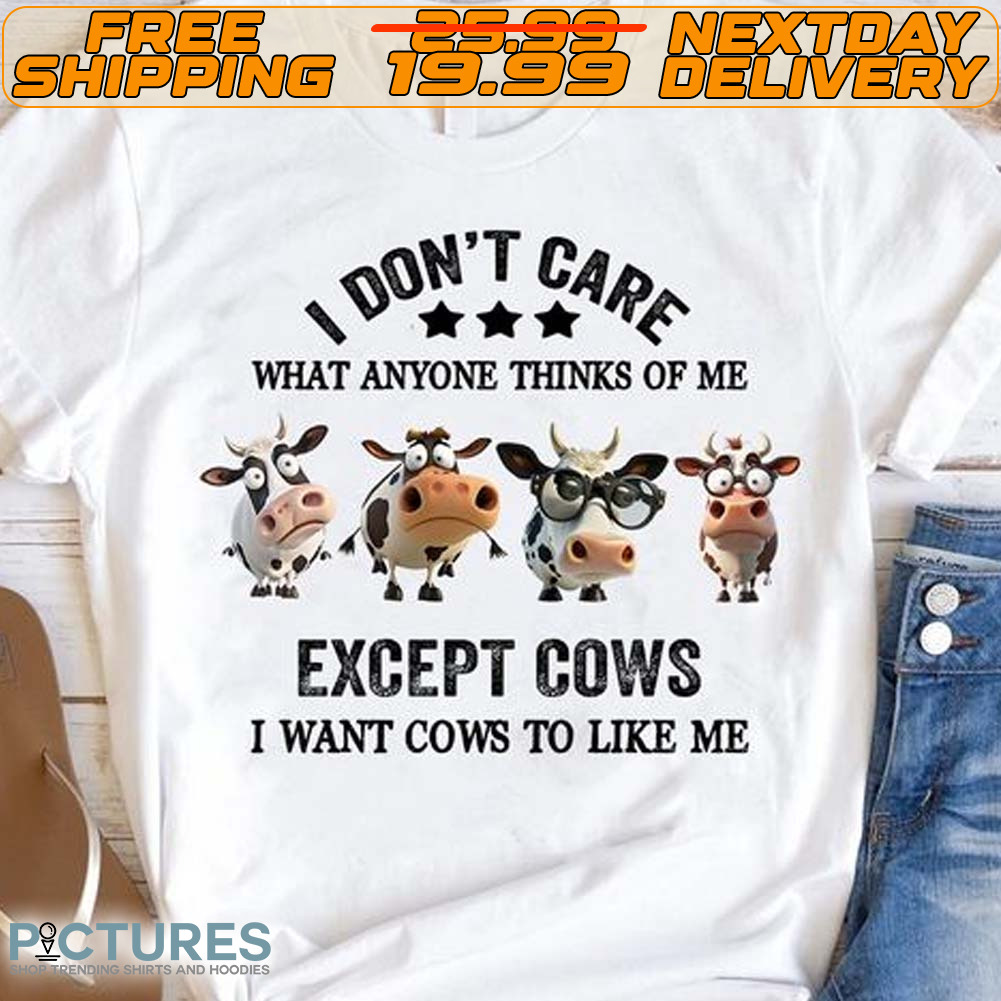 Dairy Cow I Don't Care What Anyone Thinks Of Me Except Cows I Want Cows To Like Μe Shirt