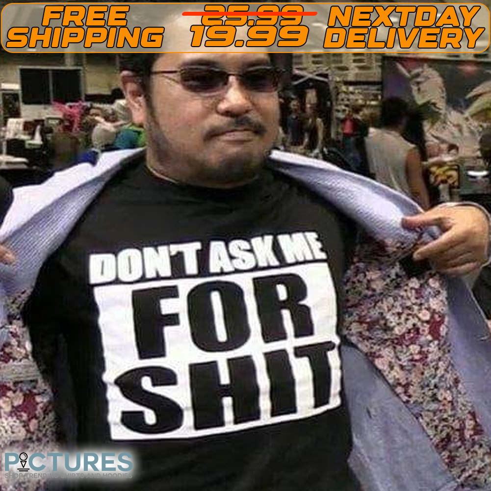 Don't Ask Me For Shit Shirt Don't Ask Me For Shit Shirt