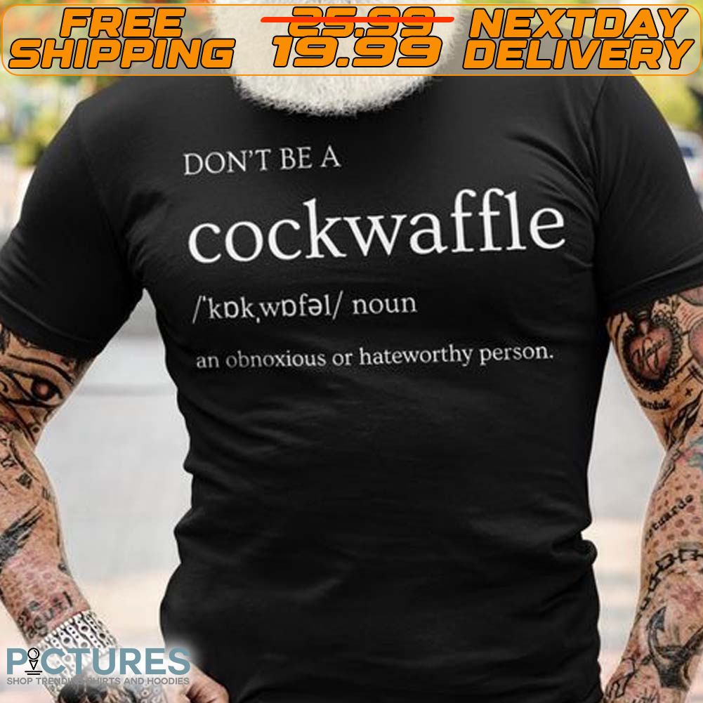 Don't Be A Cockwaffle Shirt