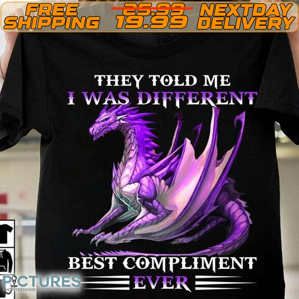 Dragon They Told Me I Was Different Best Compliment Ever Shirt