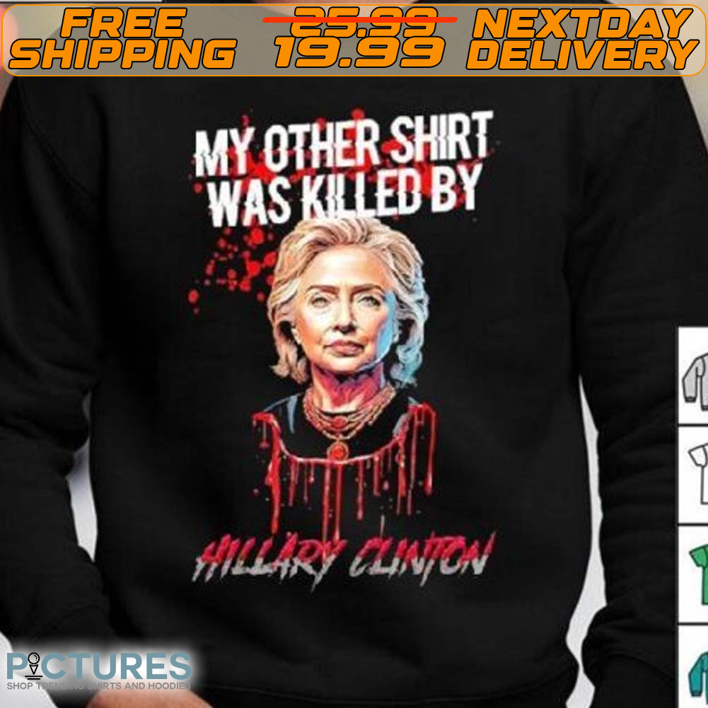 Hillary Clinton My Other Shirt Was Killed Shirt
