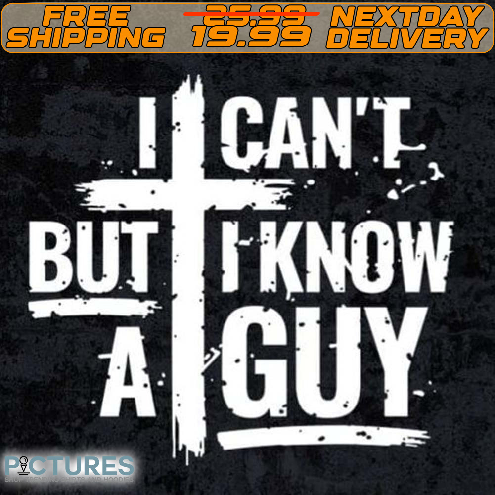 I Can't But I Know A Guy Shirt