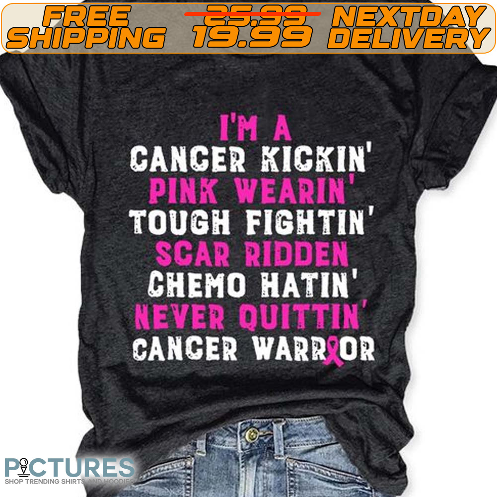I'm A Canger Kickin Pink Wearin Tough Fightin Scar Ridden Chemo Hatin Never Quittin Cancer Warrior Shirt