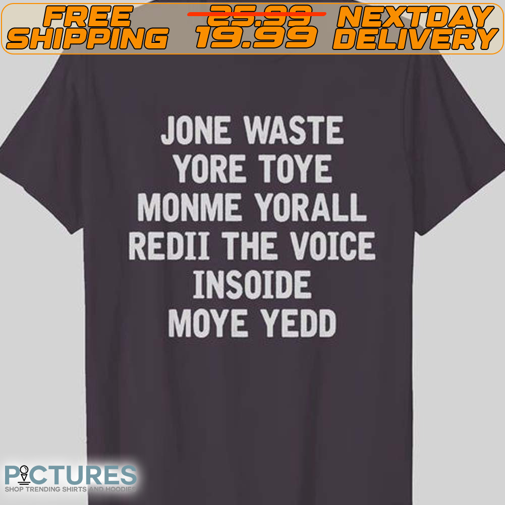 Jone Waste Yore Toye Monme Yorall Redii The Voice Insoide Moye Yedd Shirt