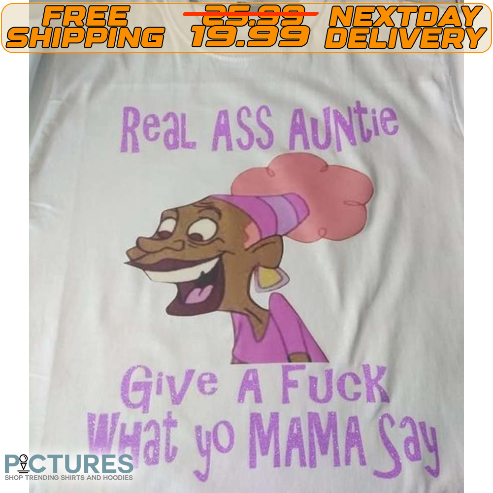 Real Ass Auntie Give A Fuck What Yo Mama Say Shirt