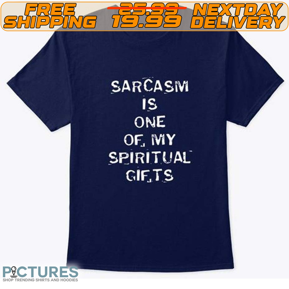 Sarcasm Is One Of My Spiritual Gifts Shirt