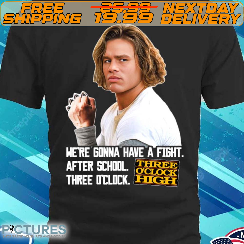Three Oclock High We're Gonna Have A Fight After School Shirt