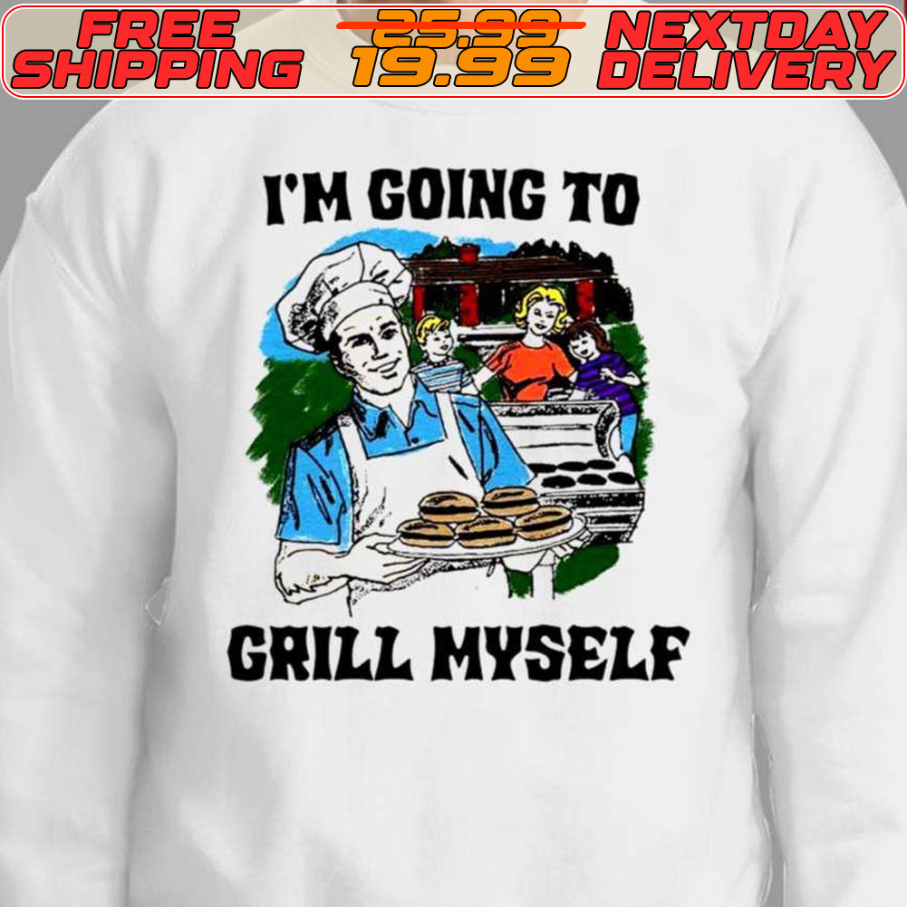 I'm Going To Grill Myself Shirt