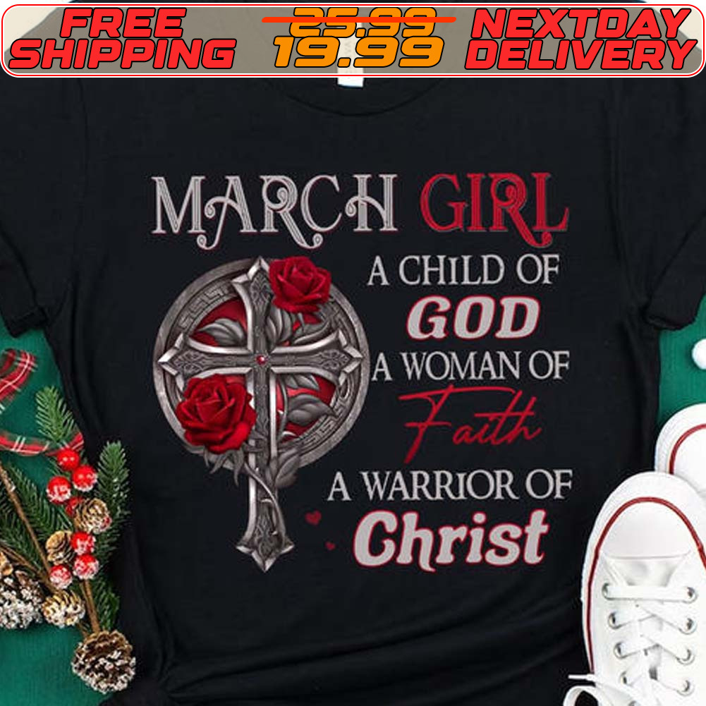 March Girl A Child Of God A Woman Of A Warrior Of Christ Shirt