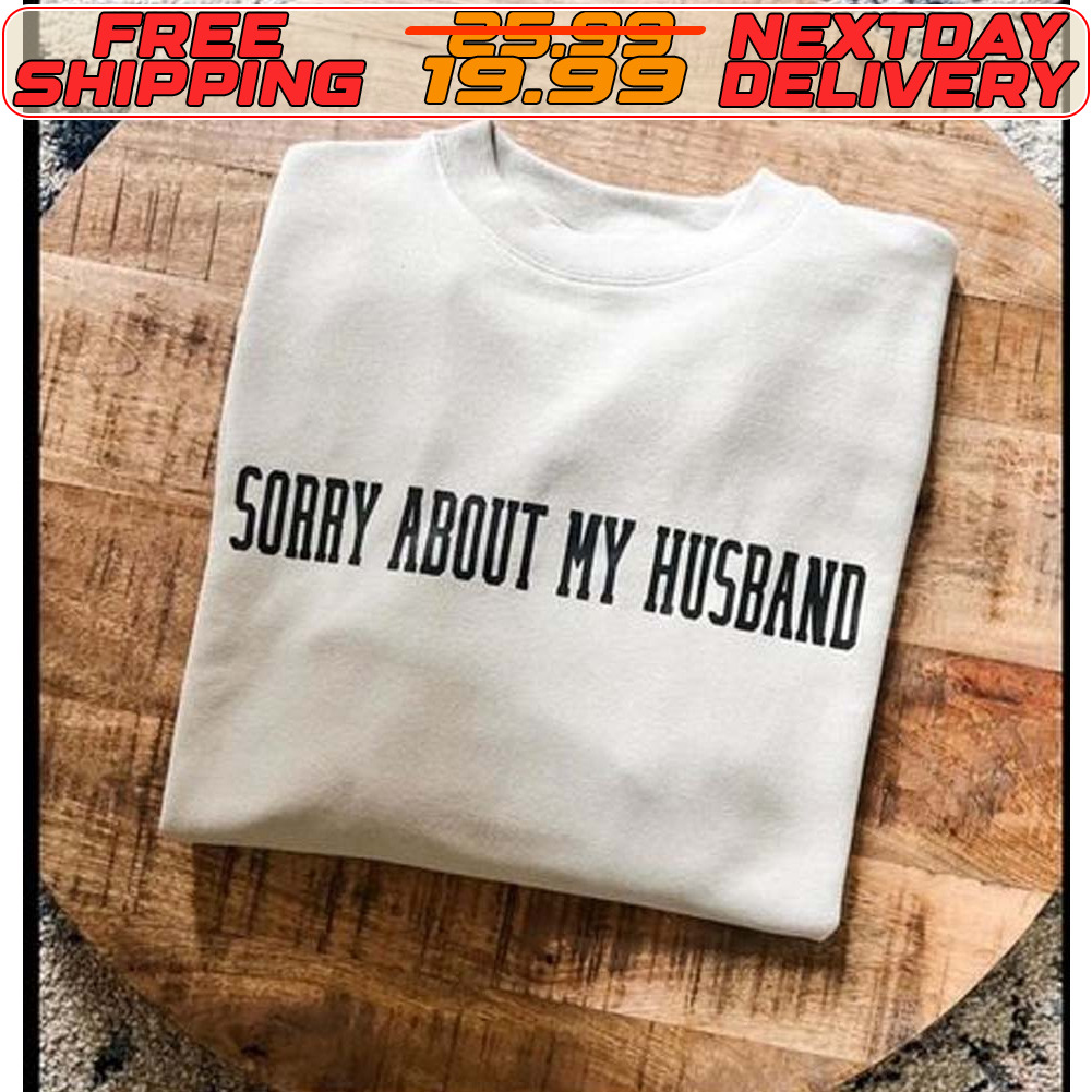 Sorry About My Husband Shirt