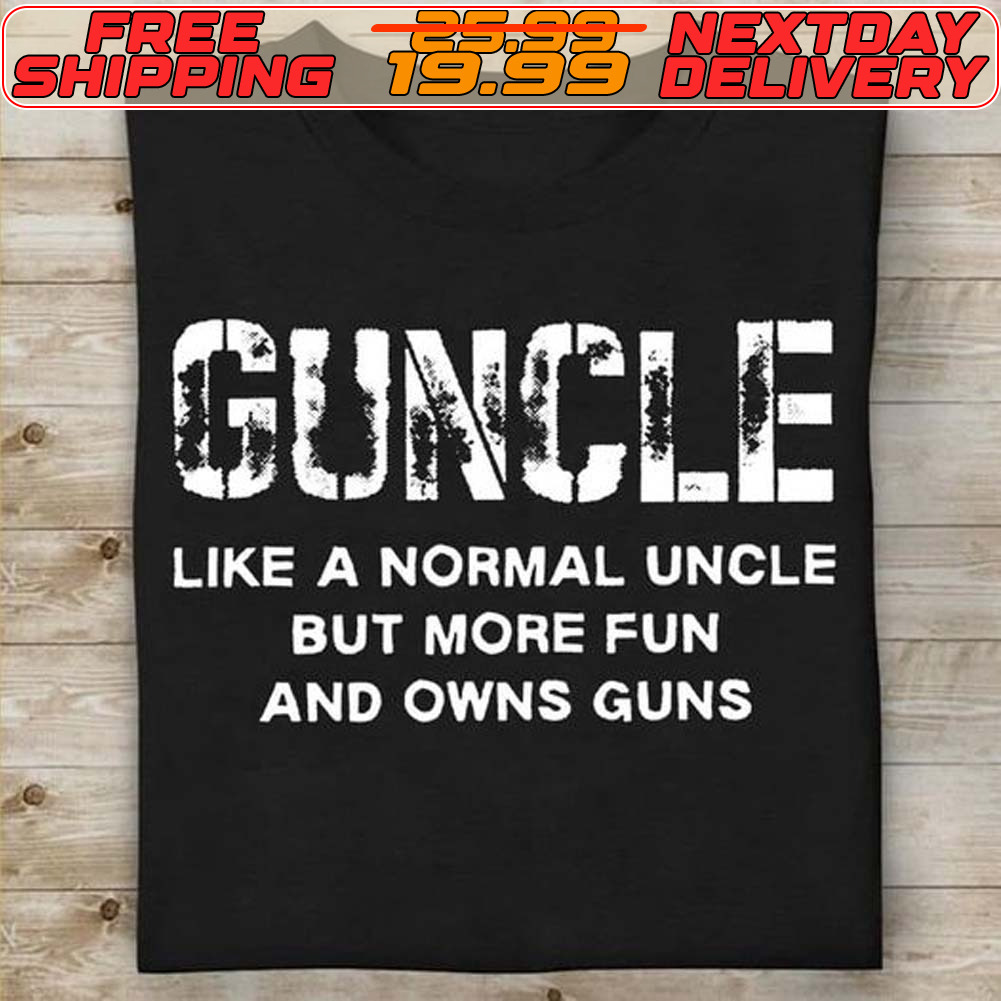 Guncle Like A Normal Uncle But More Fun And Owns Guns Shirt