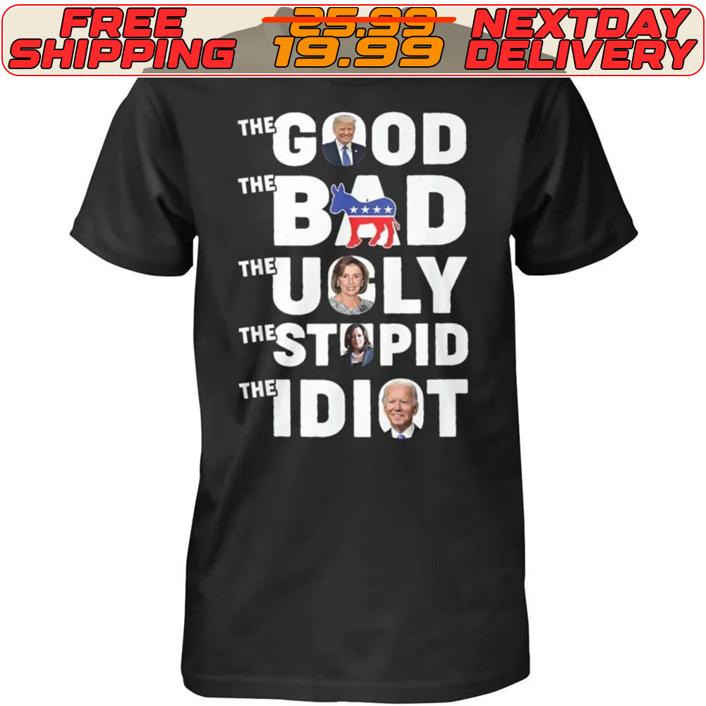 The Good The Bad The Ugly The Stupid The Idiot Shirt