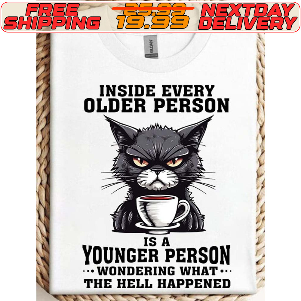 Cat Inside Every Older Person Is A Younger Person Wondering What The Hell Happened Shirt