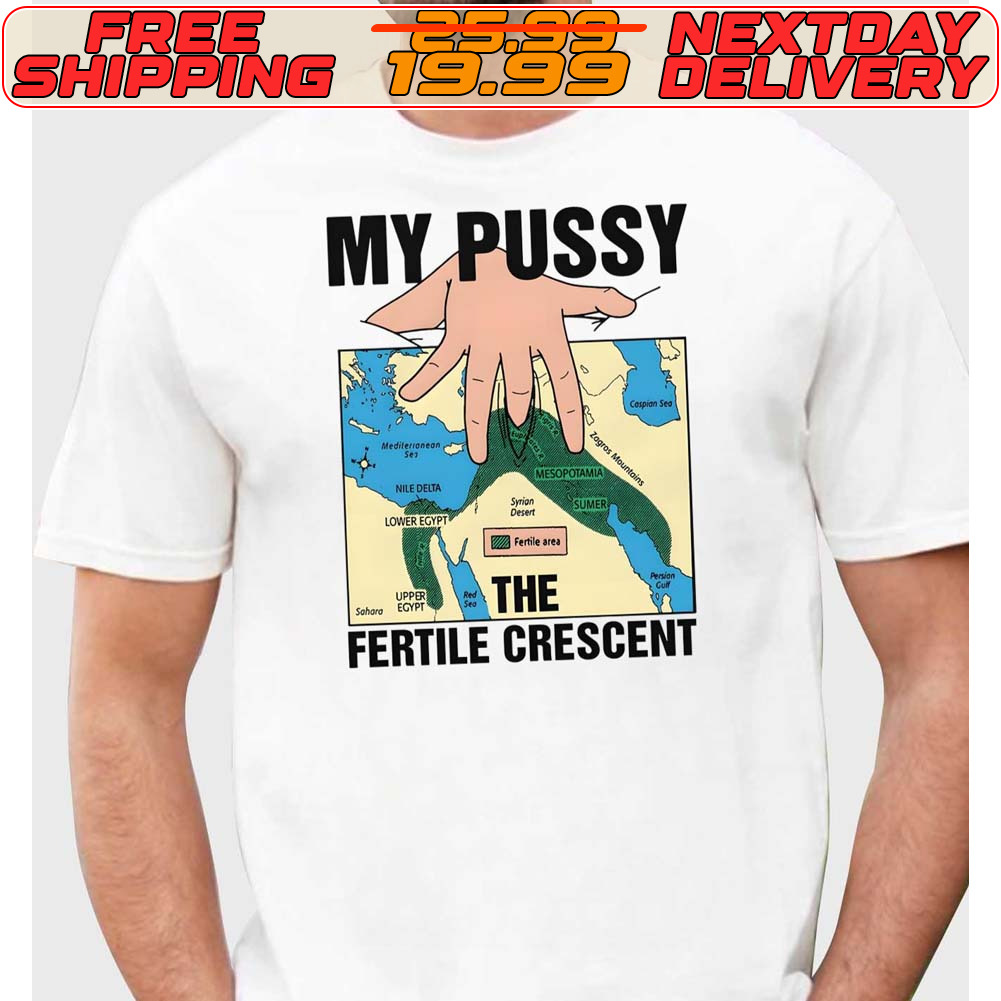 My Pussy The Fertile Crescent Shirt