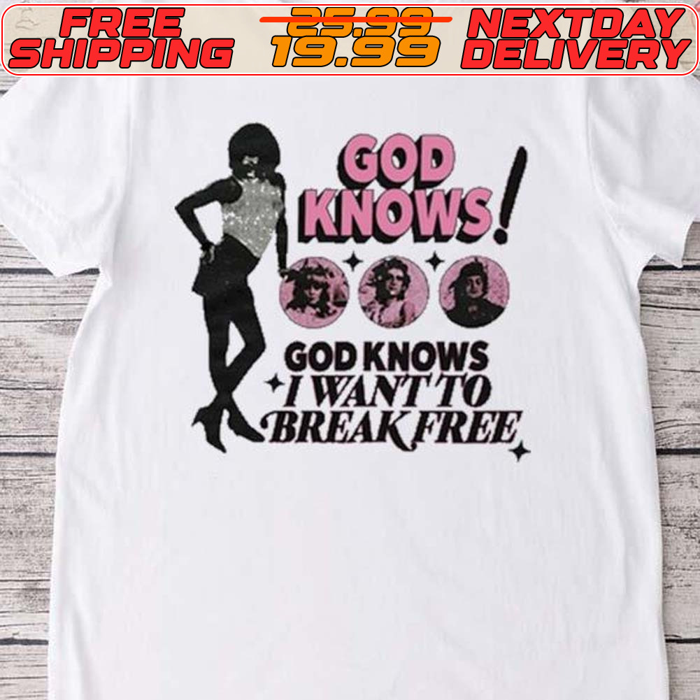 God Knows I Want To Break Free Shirt