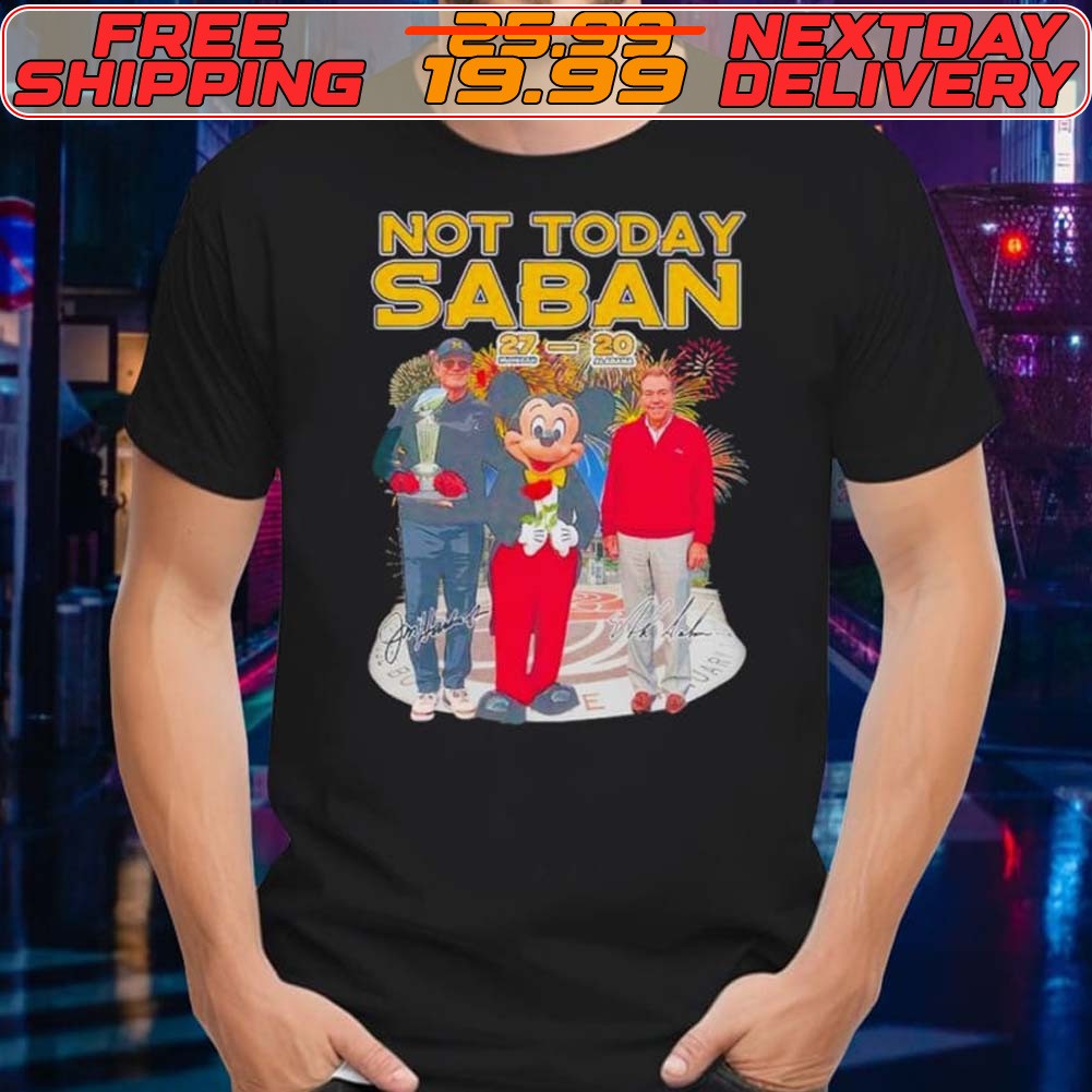Michigan Beat Alabama Not Today Saban Signature Shirt