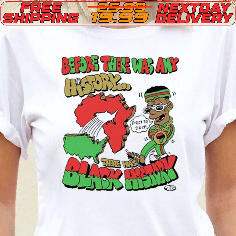 Before There Was Any History There Was Black History Shirt