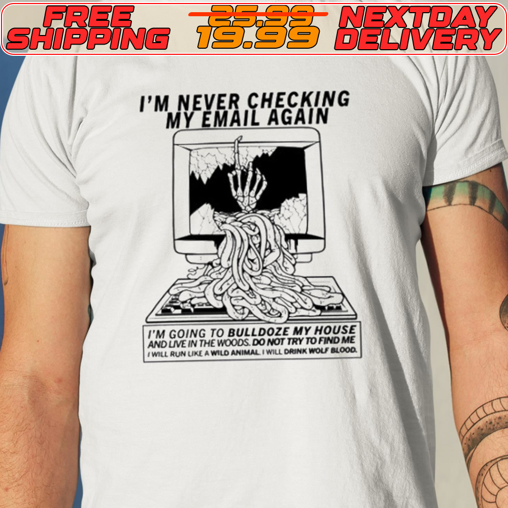I'm Never Checking My Email Again Shirt