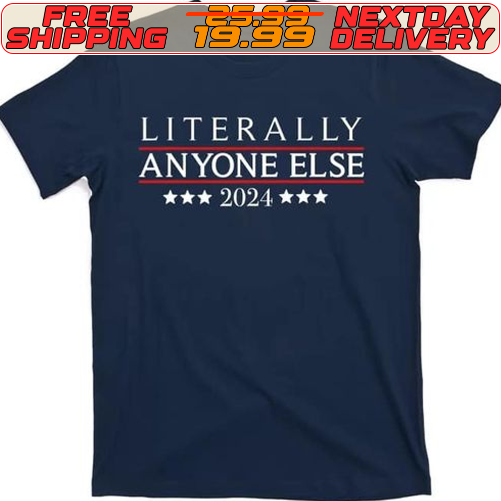 Literally Anyone Else 2024 Shirt