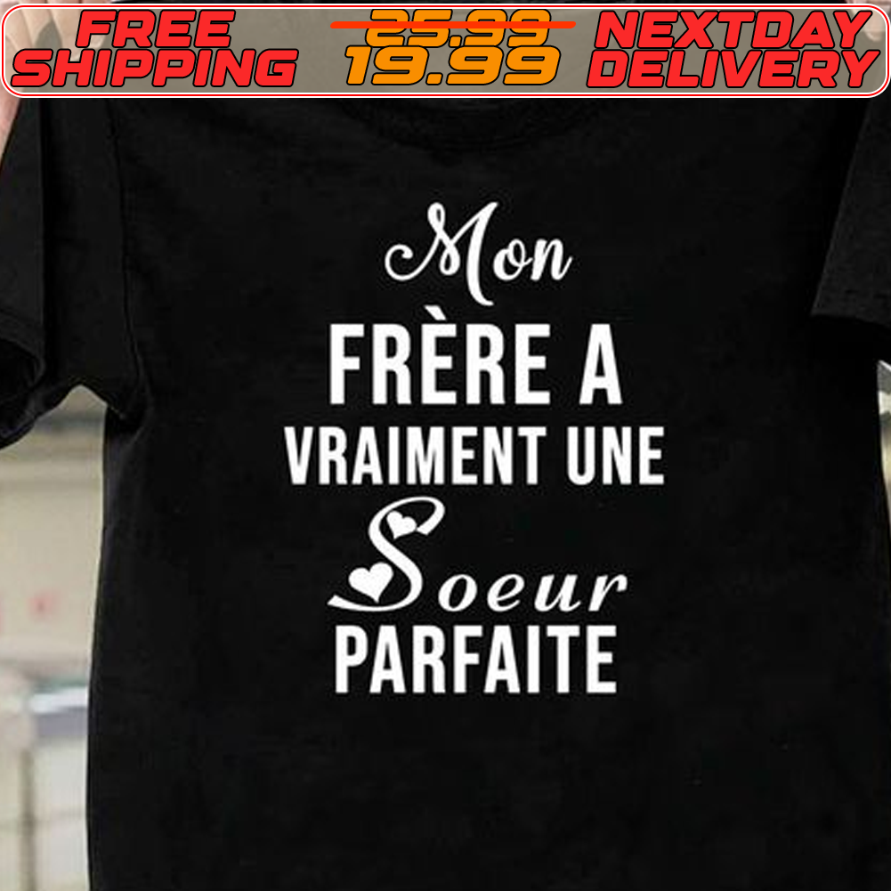 Mon Frere A Vraiment Une Soeur Parfaite Shirt