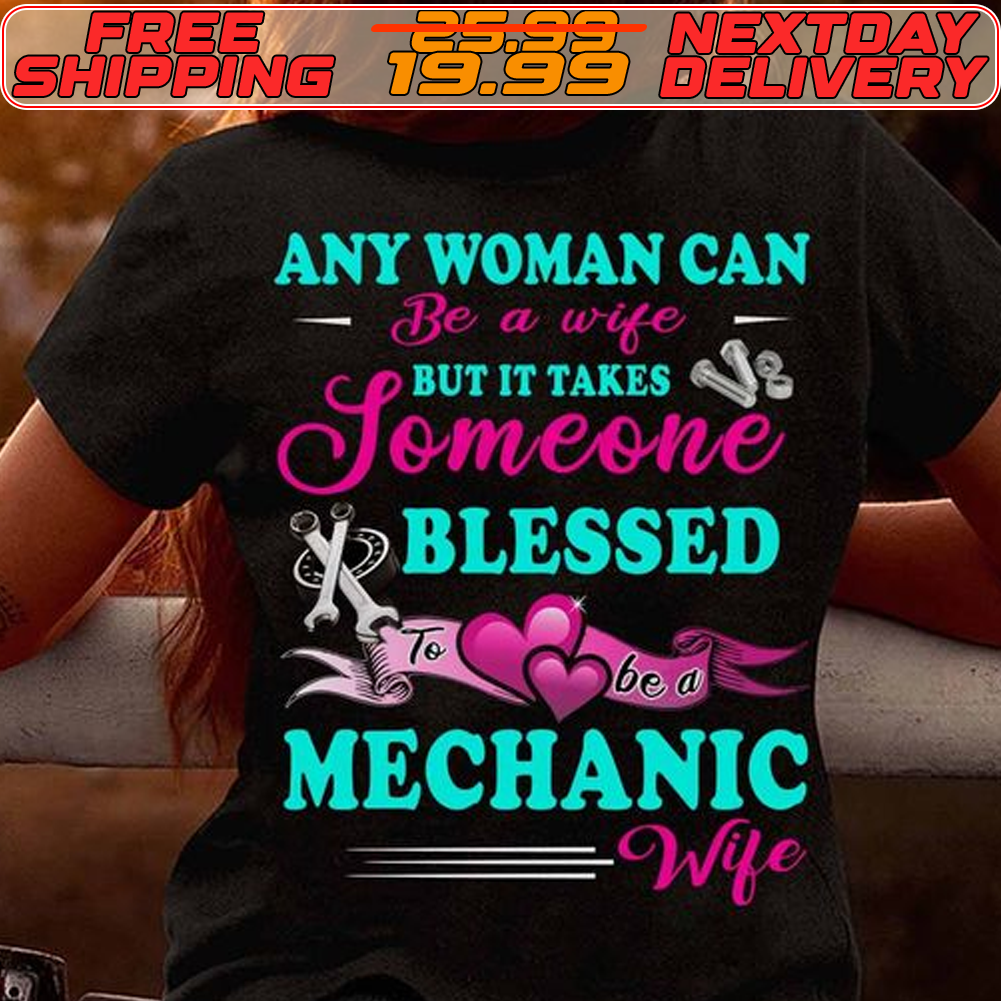 Any Woman Can Be A Wife But It Takes Someone Blessed Mechanic Wife Shirt