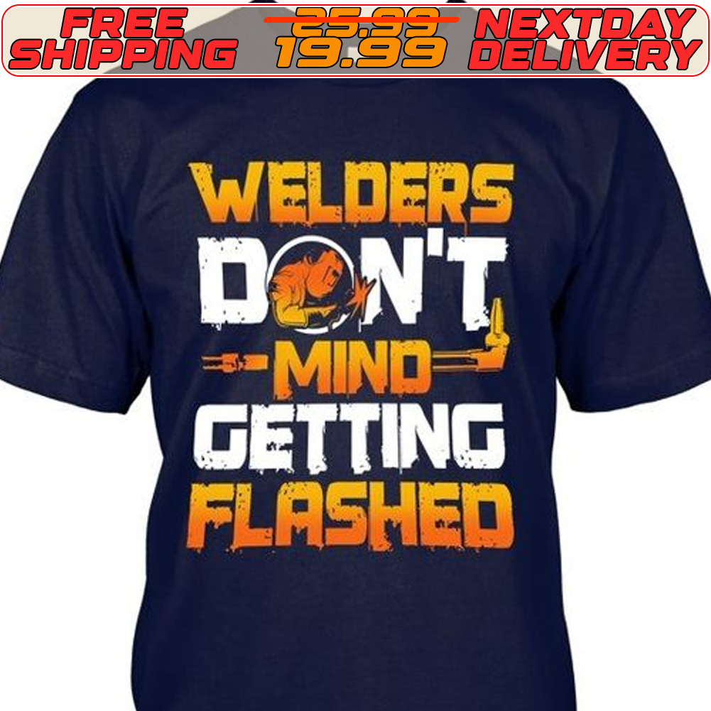 Welders Don't Mind Getting Flashed Shirt