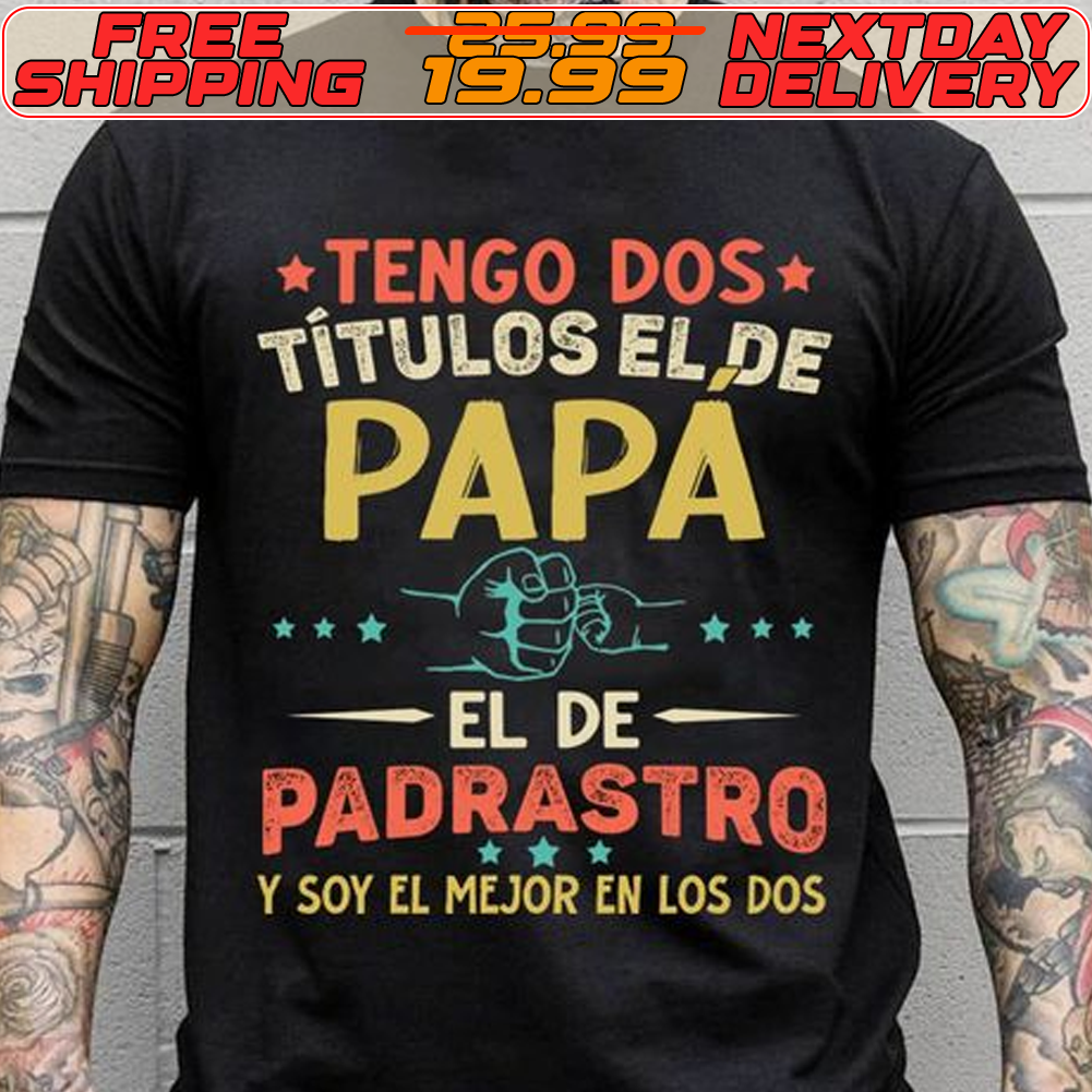 Tengo Dos Títulos El De Papa El De Padrastro y Soy El Mejor En Los Dos Shirt
