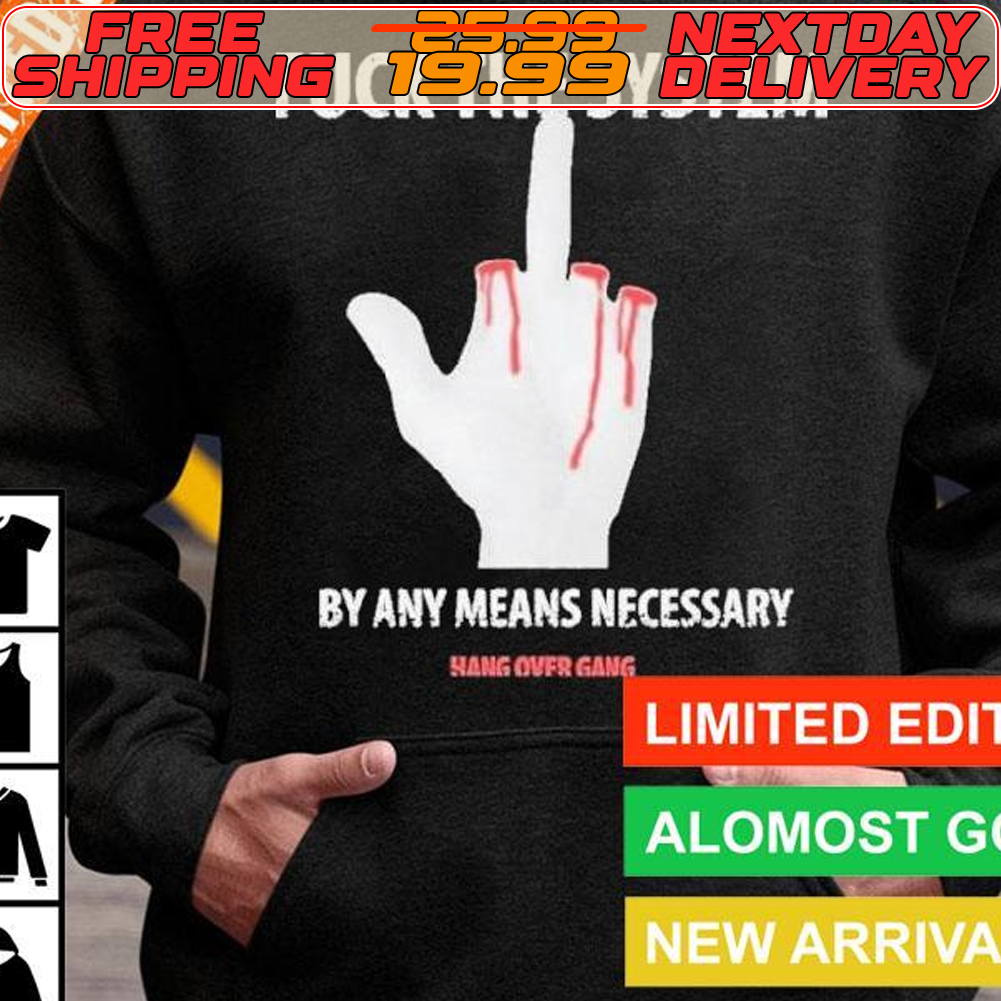 Fuck The System By Any Means Necessary Shirt